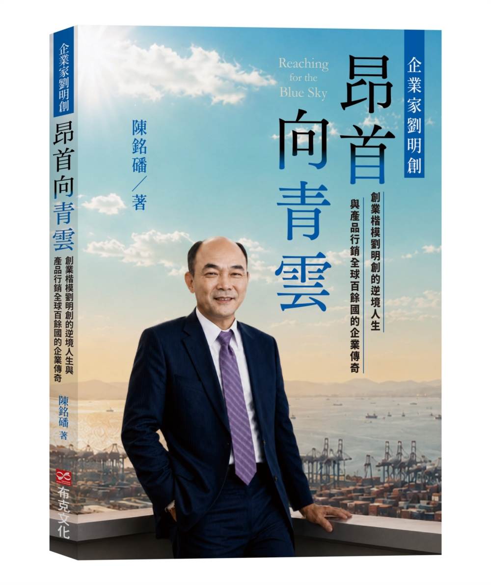 企業家劉明創 昂首向青雲:創業楷模劉明創的逆境人生與產品行銷全球百餘國的企業傳奇