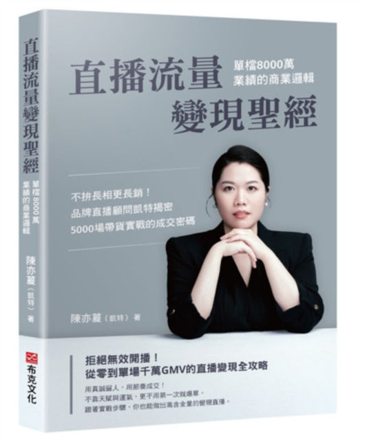 直播流量變現聖經：單檔8000萬業績的商業邏輯??不靠顏值靠專業！品牌直播顧問凱特揭密5000場帶貨實戰的成交密碼