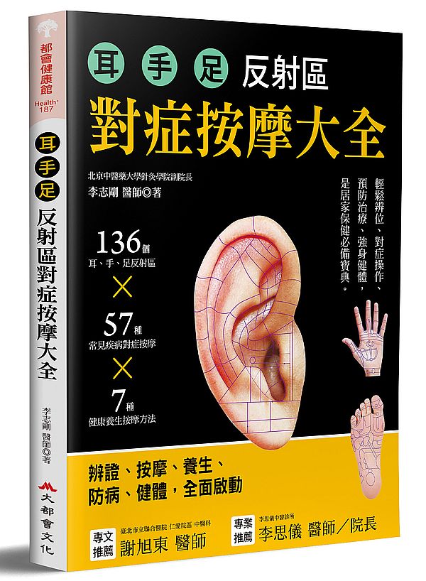 耳.手.足 反射區對症按摩大全：136個耳、手、足部反射區x57種常見疾病對症按摩x7種健康養生按摩方（二版）