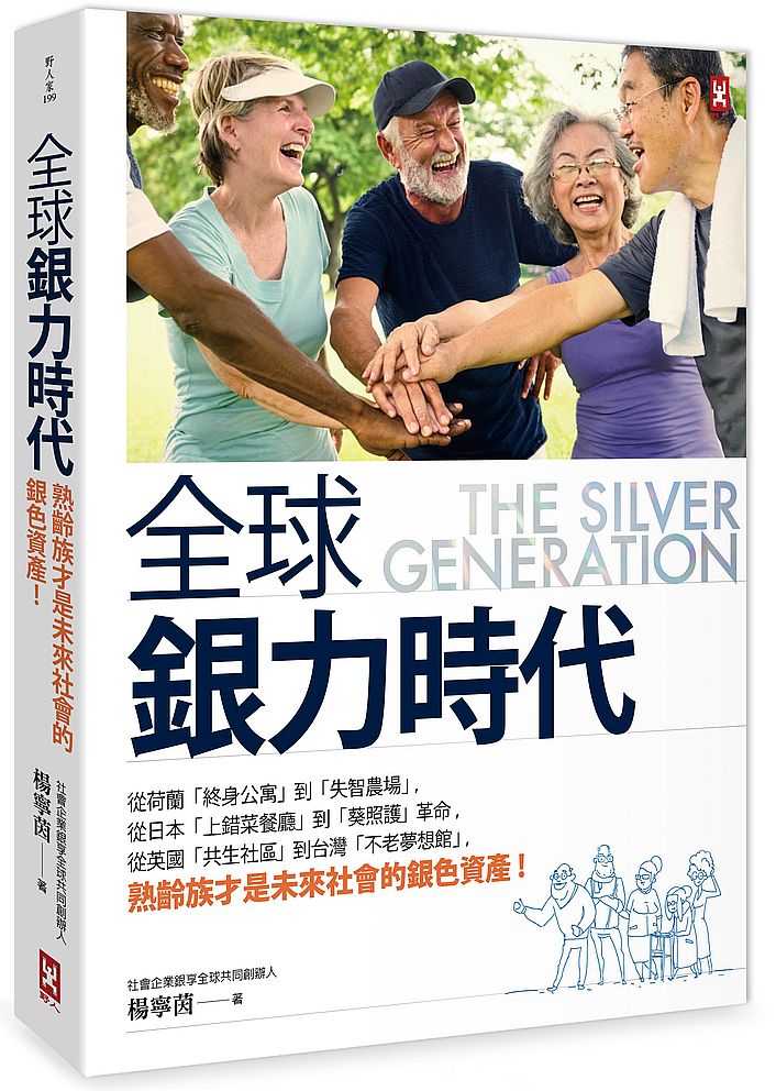 全球銀力時代：從荷蘭「終身公寓」到「失智農場」，從日本「上錯菜餐廳」到「葵照護」革命，從英國「共生社區」到台灣「不老夢想館」，熟齡族才是未來社會的銀色資產！